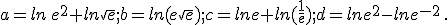  a=ln\,e^2+ln\sqrt{e};b=ln(e\sqrt{e});c=lne+ln(\frac{1}{e});d=lne^2-lne^{-2}\,.
